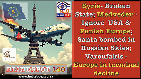 Blindspot 140 Syria Broken State; Medvedev- Ignore USA & Punish Europe; EU terminal decline