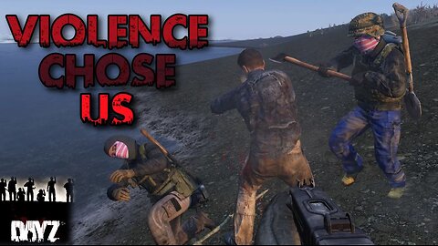 DayZ - Violence Woke up and Chose Us