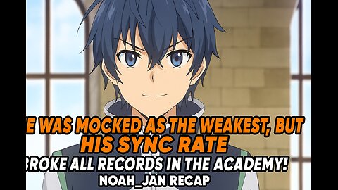 He Was Mocked as the Weakest, but His Sync Rate Broke All Records in the Academy! - Noah_Jan Recap