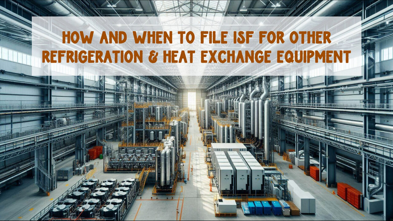 Mastering the ISF Filing Process for Refrigeration and Heat Exchange Equipment