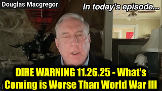 Douglas Macgregor DIRE WARNING 11.26.25 - What's Coming Is Worse Than World War III