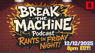 BREAK THE MACHINE Podcast Episode 146 12/12/2025 Rants on Friday Night!