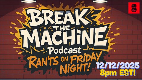 BREAK THE MACHINE Podcast Episode 146 12/12/2025 Rants on Friday Night!