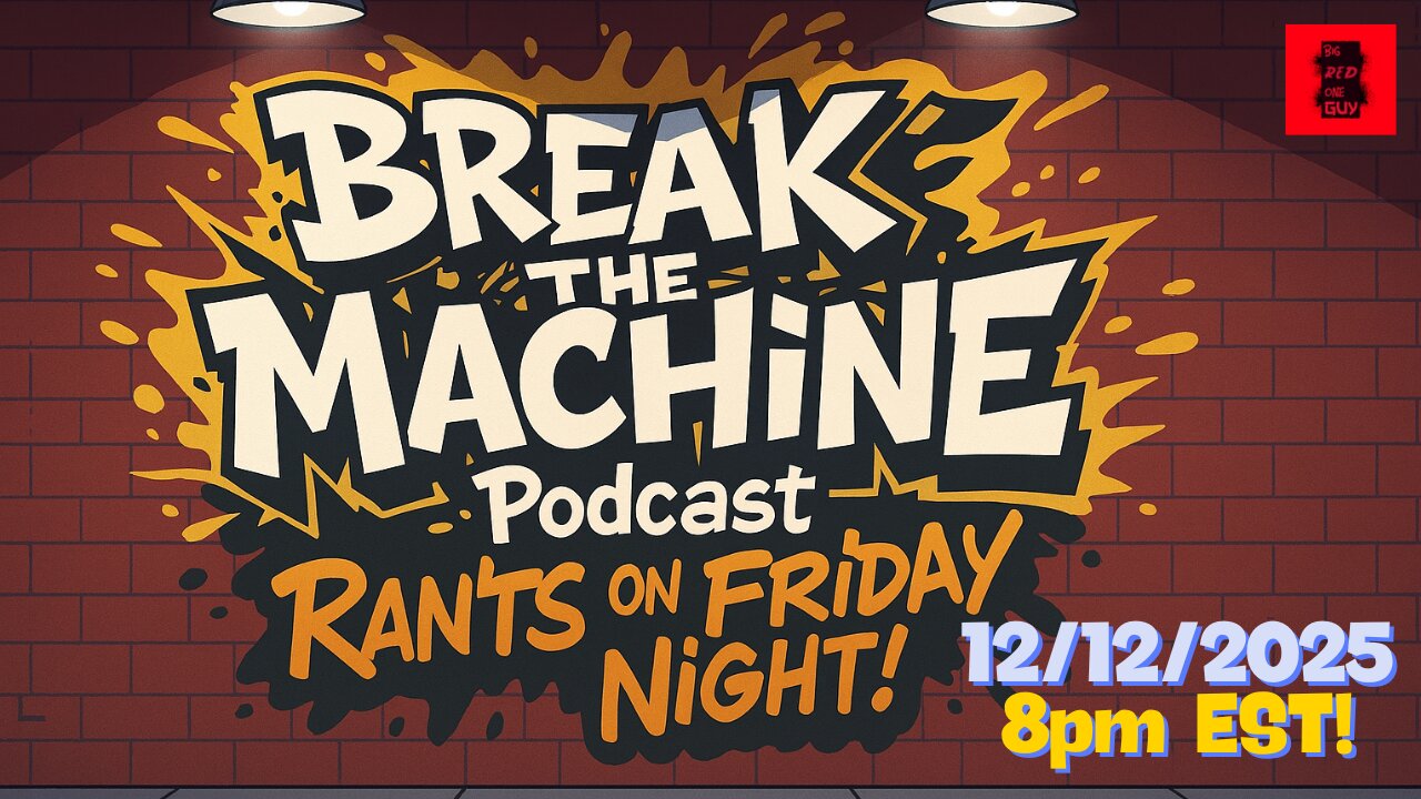 BREAK THE MACHINE Podcast Episode 146 12/12/2025 Rants on Friday Night!