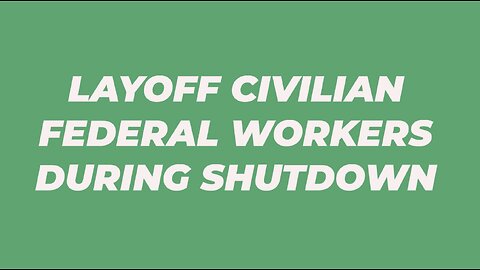LAYOFF CIVILIAN FEDERAL WORKERS DURING SHUTDOWN