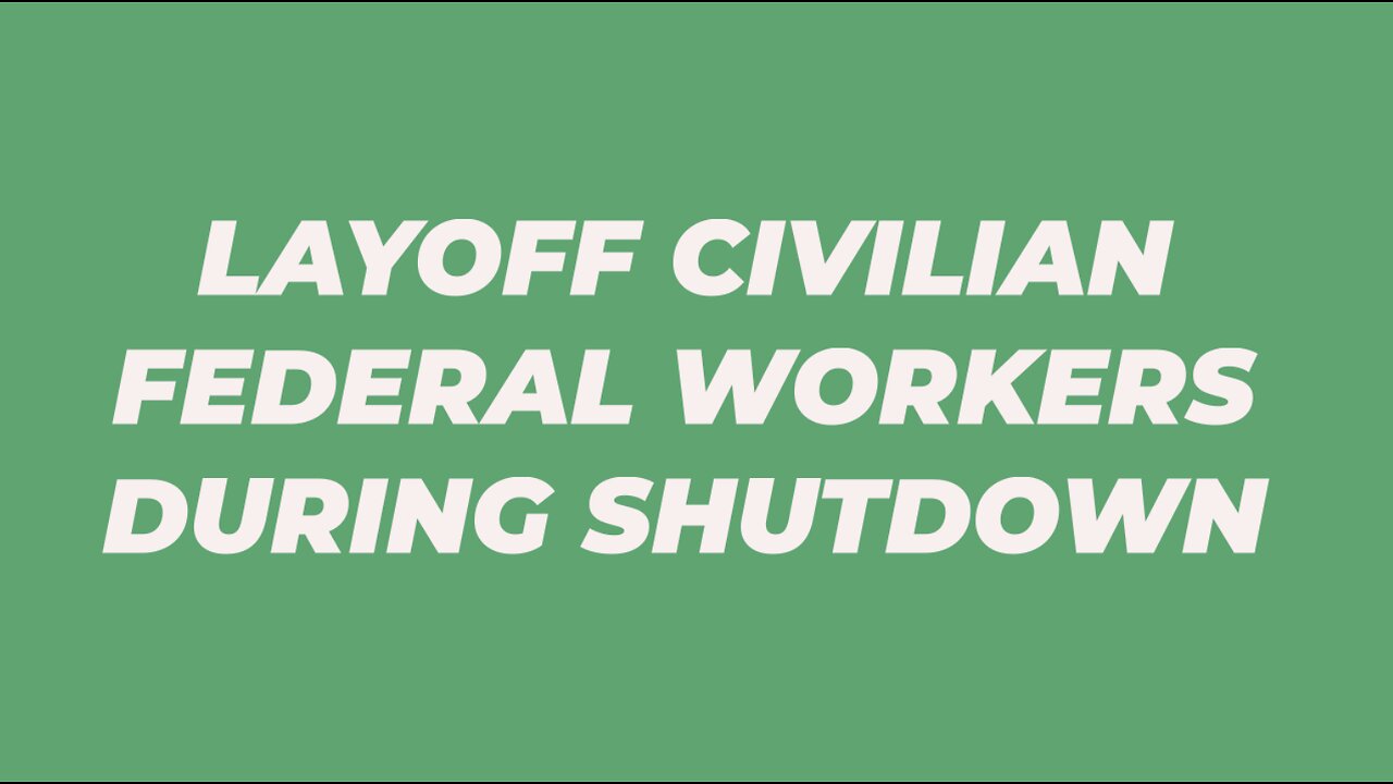 LAYOFF CIVILIAN FEDERAL WORKERS DURING SHUTDOWN