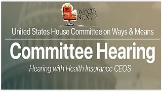 House Ways & Means Cmte: Ins CEOs in the Hot Seat - UHG, CVS, ELEVANCE, CIGNA, ASCENDIUN