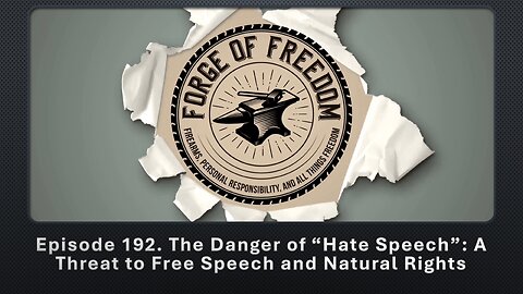 Episode 192. The Danger of “Hate Speech”: A Threat to Free Speech and Natural Rights