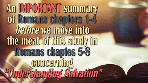 Understanding Salvation (P4) - An Important Summary of Romans Chp. 1-4