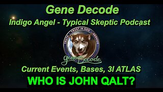 Gene Decode-Indigo Angel-Typical Skeptic Podcast-Current Events, Bases, 3I Atlas. WHO IS JOHN QALT?