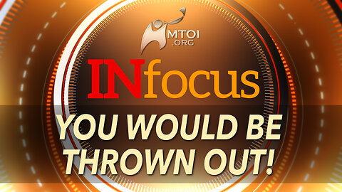 INFOCUS | You Would Be Thrown Out!