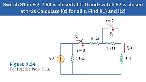 Practice Prob 7.13 | S1 in Fig 7.54 is closed at t=0 & S2 is closed at t=2s| FEC 4th Edition