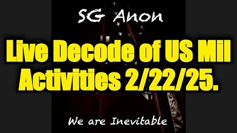 SG Anon: Live Decode of US Military Activities 2/22/25.