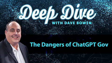 The Dangers of CHATGPT GOV | Deep Dive with Dave Bowen