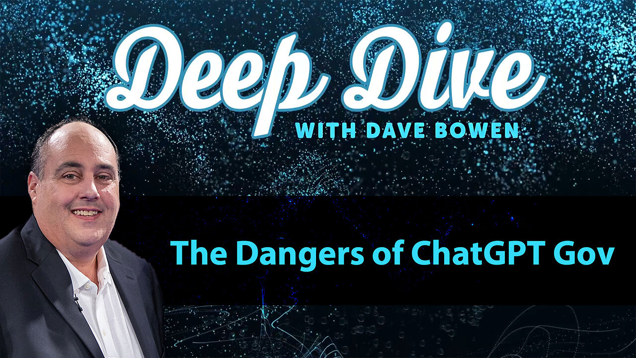 The Dangers of CHATGPT GOV | Deep Dive with Dave Bowen