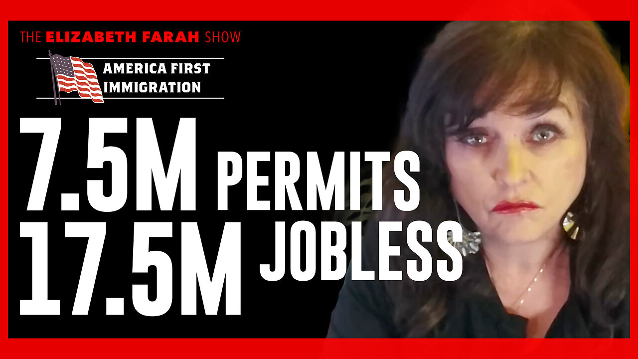 Elizabeth Farah: 7.5M Foreign Permits in 2024 While 17M Americans Were Left Jobless
