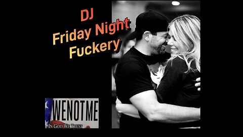 DJ FRIDAY NIGHT FUCKERY 🎬Episode 10 📆 Friday 2~6 ⏰6pm EST ~ 5pm CST ~ 4pm MST ~ 3pm PST ⏰