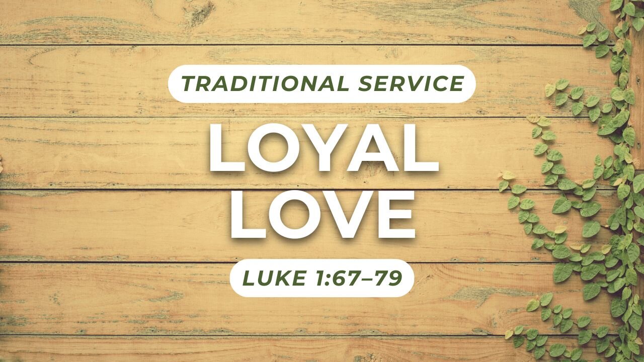 Loyal Love — Luke 1:67–79 (Traditional Worship)