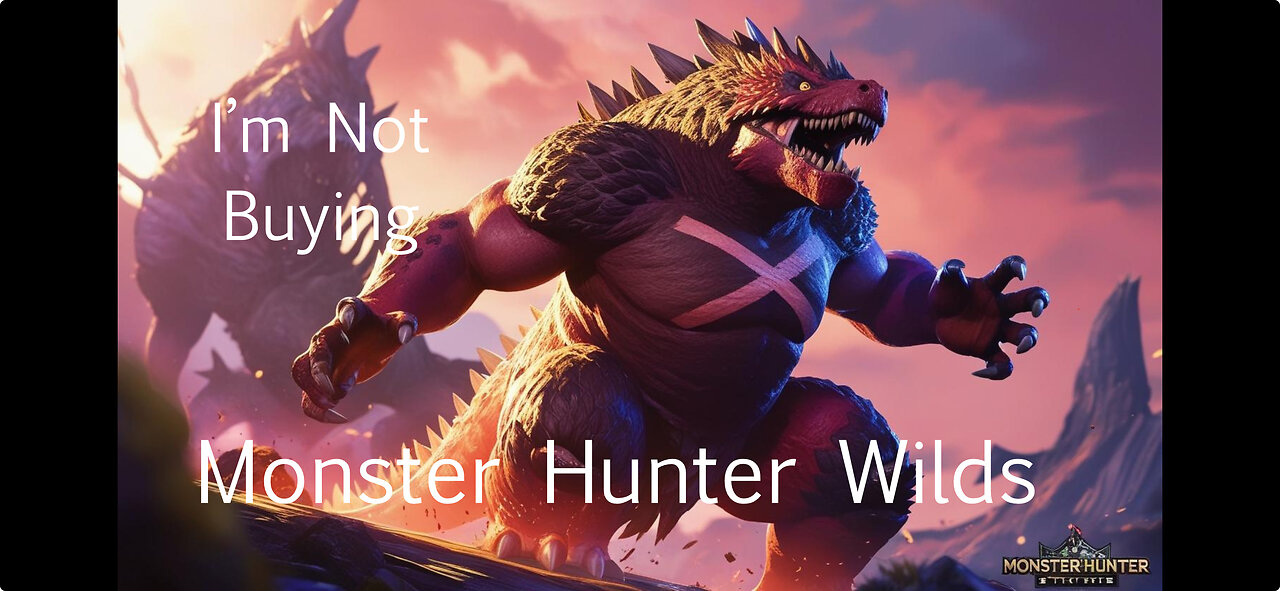 Im Not Buying Monster Hunter Worlds