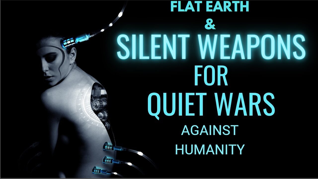 FLAT EARTH & SILENT WEAPONS FOR QUIET WARS AGAINST HUMANITY