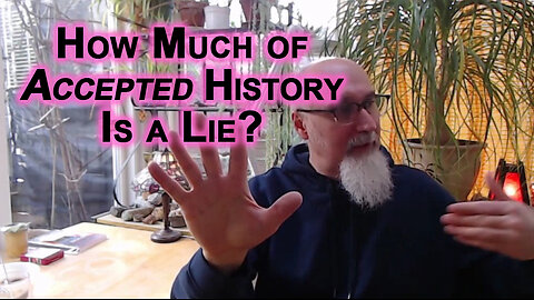Considering What Has Happened Since 2020, Ask Yourself This, How Much of Accepted History Is a Lie?