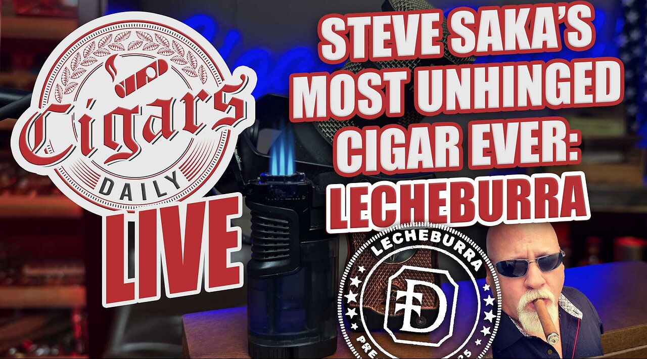 Cigars Daily LIVE 405 (Steve Saka's Most Unhinged Cigar Ever: LecheBurra)
