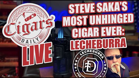 Cigars Daily LIVE 405 (Steve Saka's Most Unhinged Cigar Ever: LecheBurra)