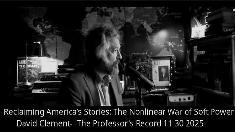 Reclaiming America’s Stories: The Nonlinear War of Soft Power- The Professor's Record 11 30 2025