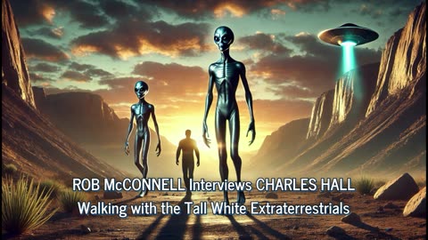 Rob McConnell Interviews - CHARLES HALL - Walking with the Tall White Extraterrestrials