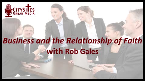 Business and the Relationship of Faith with Rob Gales