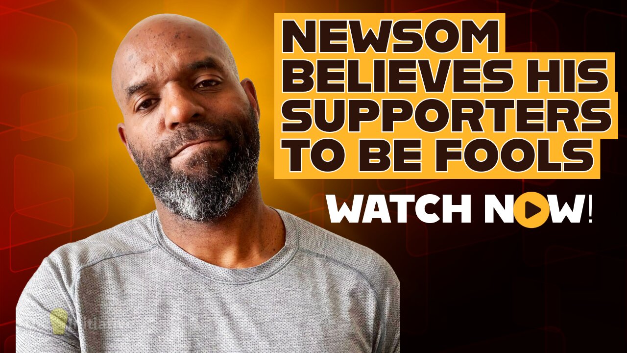 GAVIN NEWSOM THINKS HIS SUPPORTERS ARE FOOLS