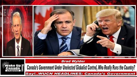 WUCN-Epi#563-Canada’s Government Under Unelected Globalist Control, Who Really Runs the Country?