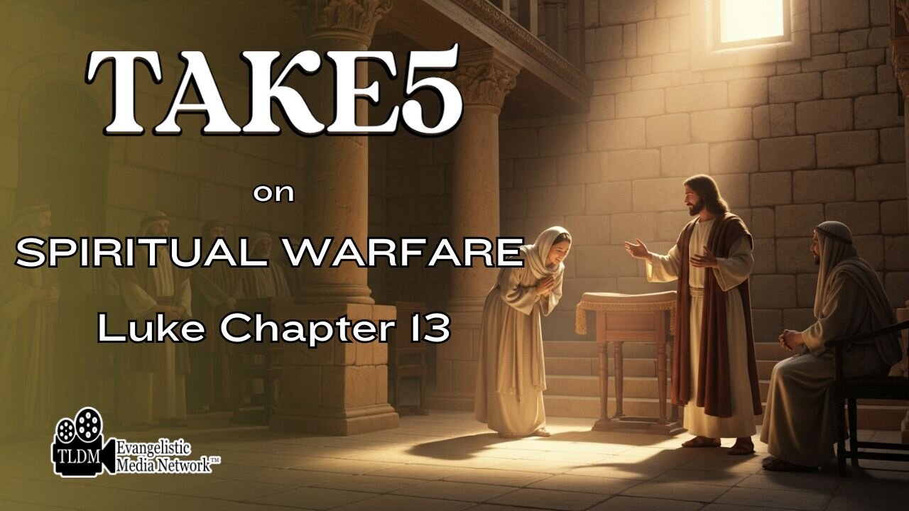 Take5 on Spiritual Warfare - Luke Chapter 13