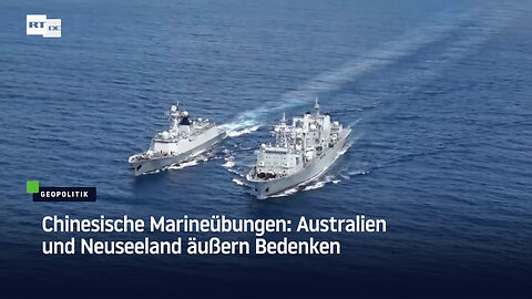 Chinesische Marineübungen: Australien und Neuseeland äußern Bedenken