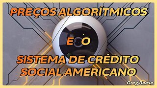 🔥🎬PREÇOS ALGORÍTMICOS E O SISTEMA DE CRÉDITO SOCIAL AMERICANO (GREG REESE)🔥🎬