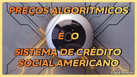 🔥🎬PREÇOS ALGORÍTMICOS E O SISTEMA DE CRÉDITO SOCIAL AMERICANO (GREG REESE)🔥🎬