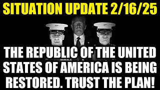 Situation Update 2/16/25: The Republic of the U.S. of America Is Being Restored. Trust The Plan!