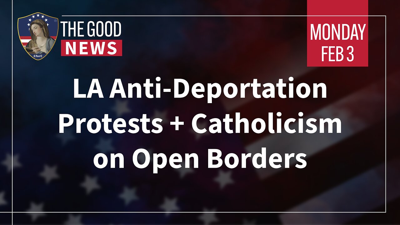 The Good News - Feb 3rd 2025: LA Anti-Deportation Protests, Catholicism on Open Borders + More!