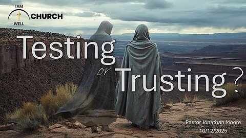 I AM WELL Church Sermon #119 "Testing or Trusting?" 10/12/2025