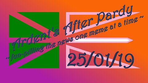 [VoD] Ardent's After Pardy ~ 25/01/19