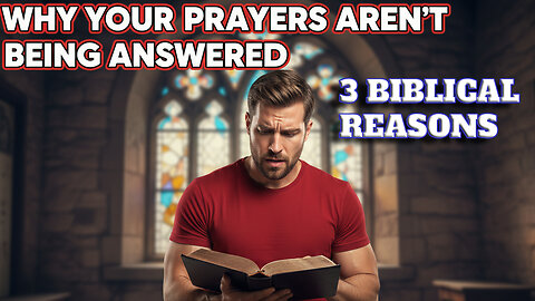 Why Your Prayers Aren't Answered: 3 Biblical Reasons