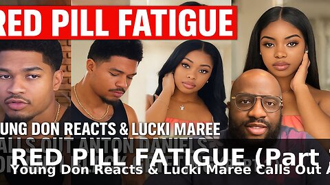 Red Pill Fatigue | YoungDonReacts & Lucki Maree Calls Out Anton Daniels Anti Black Grifting (Part2)