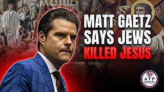 HOLY BACKLASH! MATT GAETZ SAYS JEWS KILLED JESUS, HE THINKS ANTISEMITISM LAWS ARE OVERRATED