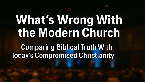 What's Wrong With The Modern Church: Comparing Biblical Truth With Today's Compromised Christianity