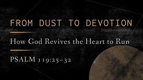 Oct. 26, 2025 - Sunday PM MESSAGE - From Dust to Devotion (Psalm 119:25-32)