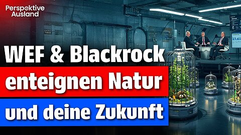 Der große Raubzug: Wie WEF & BlackRock die Natur kaufen und an dich vermieten