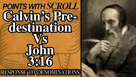SCROLL - Calvin's Predestination VS John 3:16