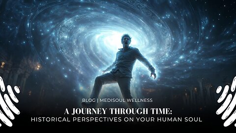 A Journey Through Time Historical Perspectives on Your Human Soul | MediSoul Blog