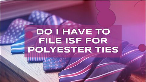 Do I Have To File ISF For Polyester Ties