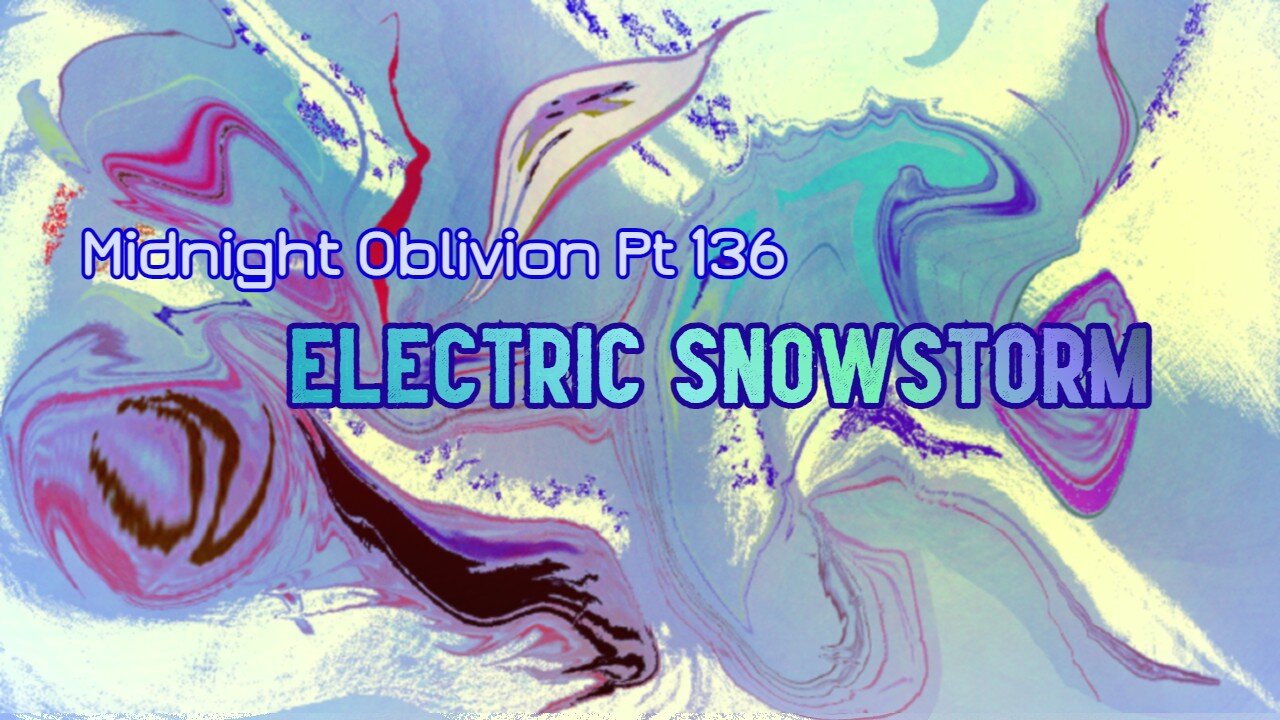 Midnight Oblivion Pt 136: Electric Snowstorm